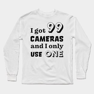 I got 99 cameras and I only use one Long Sleeve T-Shirt